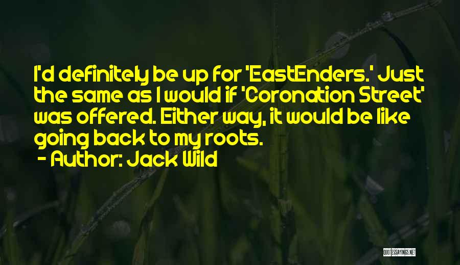 Jack Wild Quotes: I'd Definitely Be Up For 'eastenders.' Just The Same As I Would If 'coronation Street' Was Offered. Either Way, It