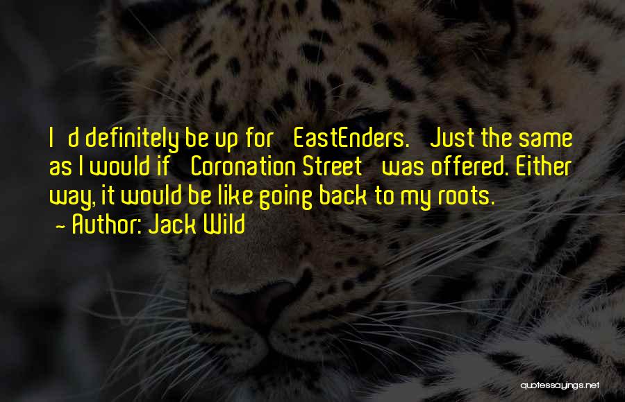 Jack Wild Quotes: I'd Definitely Be Up For 'eastenders.' Just The Same As I Would If 'coronation Street' Was Offered. Either Way, It