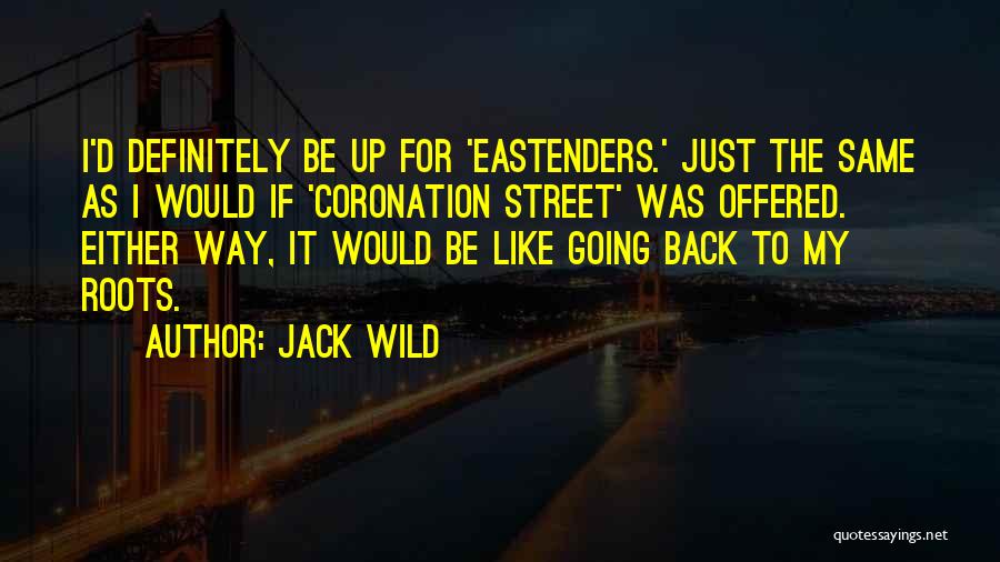 Jack Wild Quotes: I'd Definitely Be Up For 'eastenders.' Just The Same As I Would If 'coronation Street' Was Offered. Either Way, It