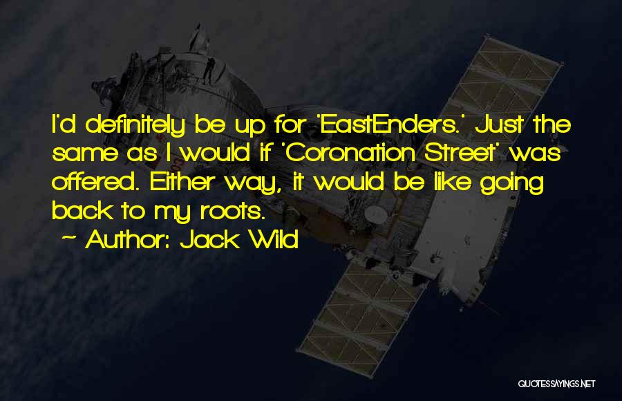 Jack Wild Quotes: I'd Definitely Be Up For 'eastenders.' Just The Same As I Would If 'coronation Street' Was Offered. Either Way, It