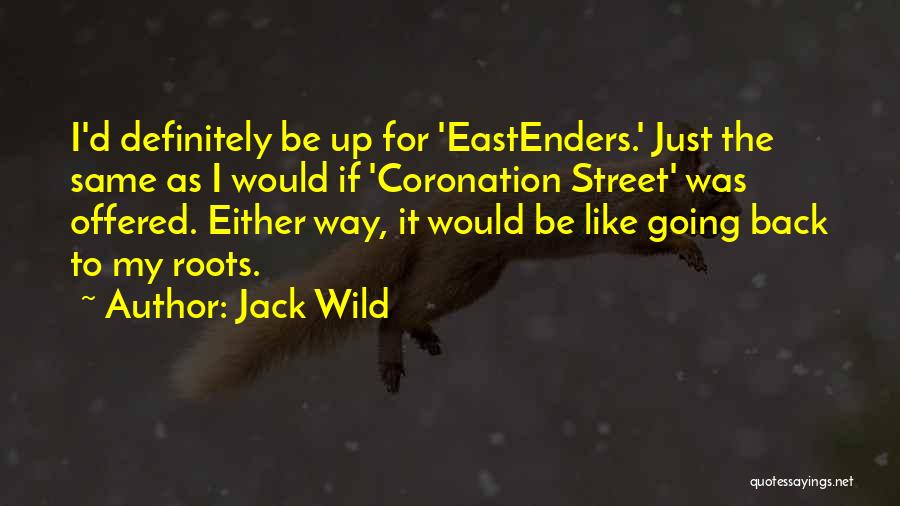 Jack Wild Quotes: I'd Definitely Be Up For 'eastenders.' Just The Same As I Would If 'coronation Street' Was Offered. Either Way, It