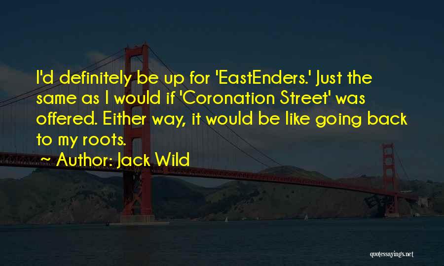 Jack Wild Quotes: I'd Definitely Be Up For 'eastenders.' Just The Same As I Would If 'coronation Street' Was Offered. Either Way, It