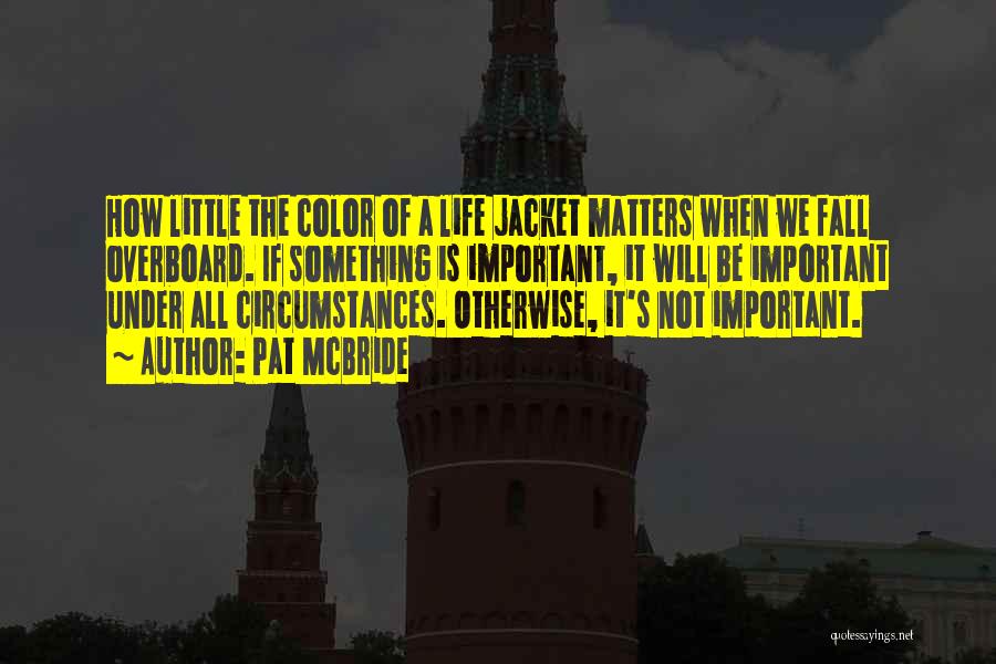 Pat McBride Quotes: How Little The Color Of A Life Jacket Matters When We Fall Overboard. If Something Is Important, It Will Be