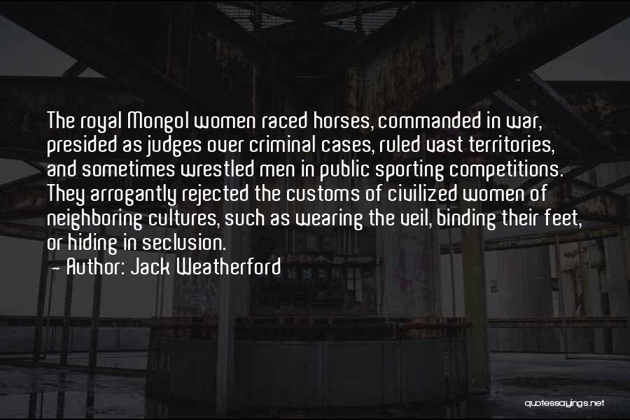 Jack Weatherford Quotes: The Royal Mongol Women Raced Horses, Commanded In War, Presided As Judges Over Criminal Cases, Ruled Vast Territories, And Sometimes