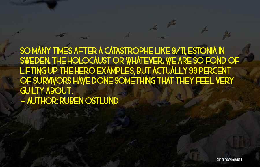 Ruben Ostlund Quotes: So Many Times After A Catastrophe Like 9/11, Estonia In Sweden, The Holocaust Or Whatever, We Are So Fond Of