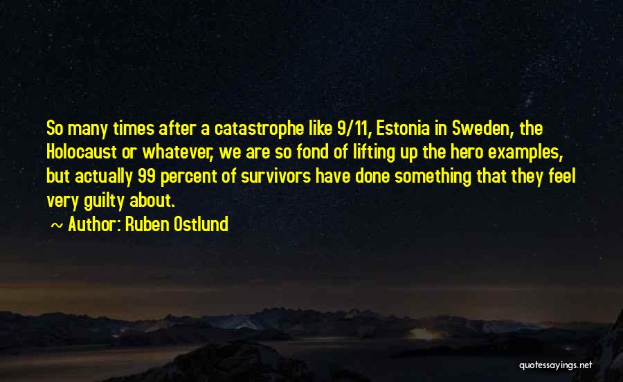 Ruben Ostlund Quotes: So Many Times After A Catastrophe Like 9/11, Estonia In Sweden, The Holocaust Or Whatever, We Are So Fond Of