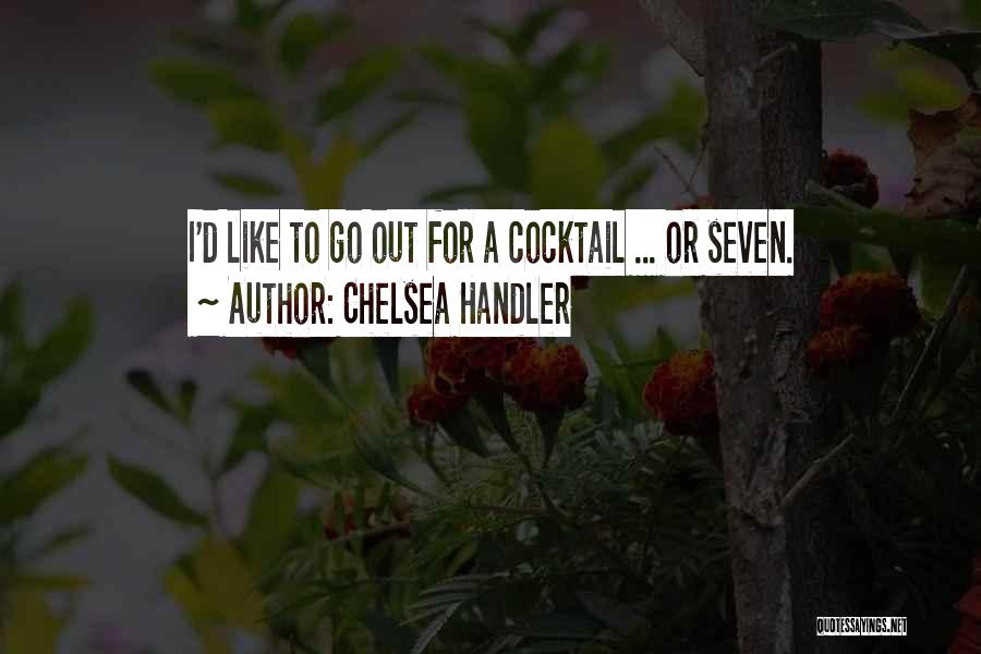 Chelsea Handler Quotes: I'd Like To Go Out For A Cocktail ... Or Seven.