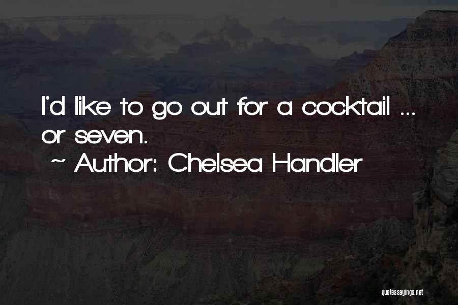 Chelsea Handler Quotes: I'd Like To Go Out For A Cocktail ... Or Seven.