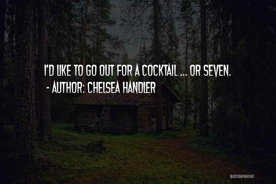 Chelsea Handler Quotes: I'd Like To Go Out For A Cocktail ... Or Seven.