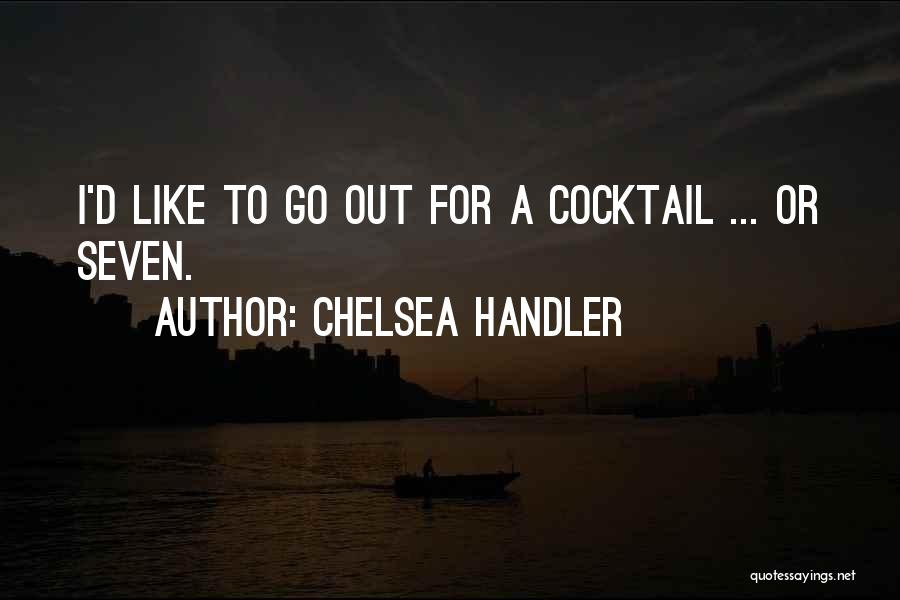 Chelsea Handler Quotes: I'd Like To Go Out For A Cocktail ... Or Seven.