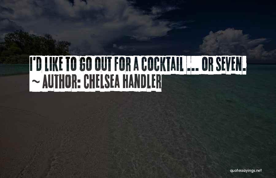 Chelsea Handler Quotes: I'd Like To Go Out For A Cocktail ... Or Seven.