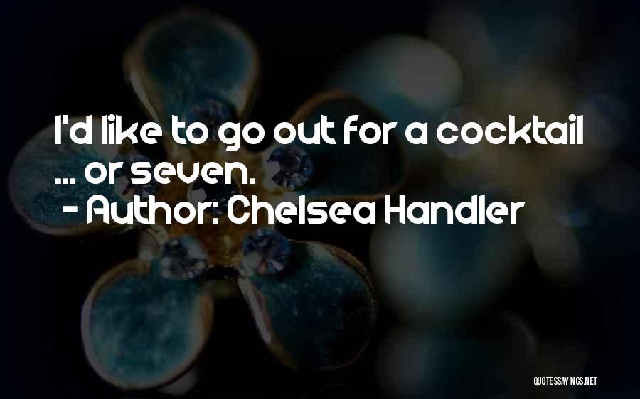 Chelsea Handler Quotes: I'd Like To Go Out For A Cocktail ... Or Seven.