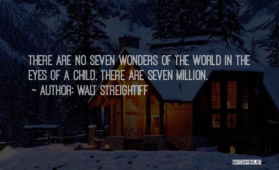 Walt Streightiff Quotes: There Are No Seven Wonders Of The World In The Eyes Of A Child. There Are Seven Million.