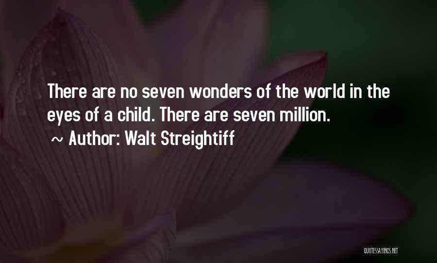 Walt Streightiff Quotes: There Are No Seven Wonders Of The World In The Eyes Of A Child. There Are Seven Million.