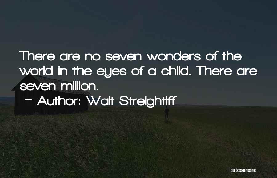 Walt Streightiff Quotes: There Are No Seven Wonders Of The World In The Eyes Of A Child. There Are Seven Million.