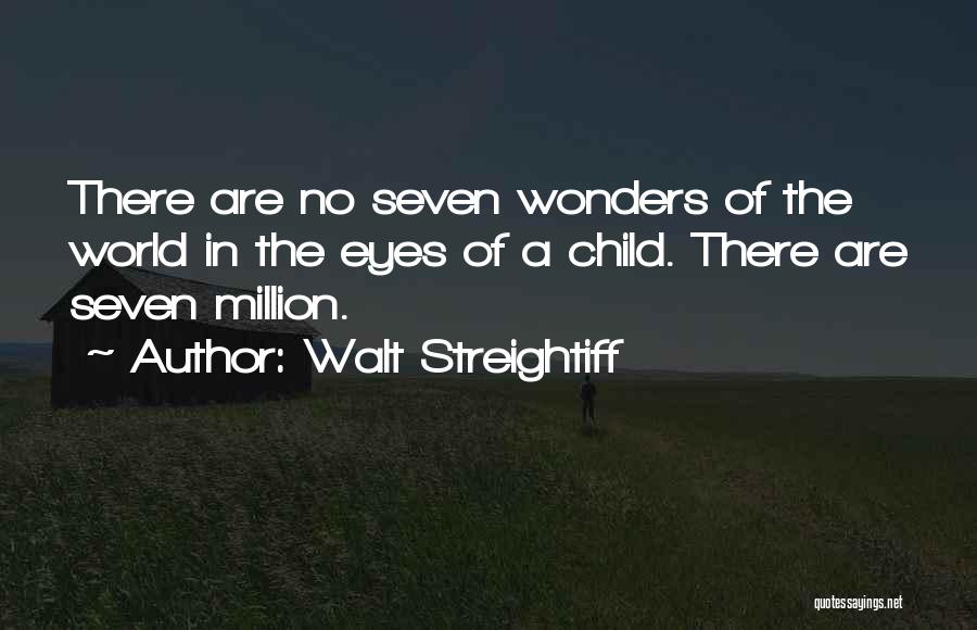 Walt Streightiff Quotes: There Are No Seven Wonders Of The World In The Eyes Of A Child. There Are Seven Million.