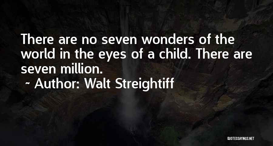 Walt Streightiff Quotes: There Are No Seven Wonders Of The World In The Eyes Of A Child. There Are Seven Million.