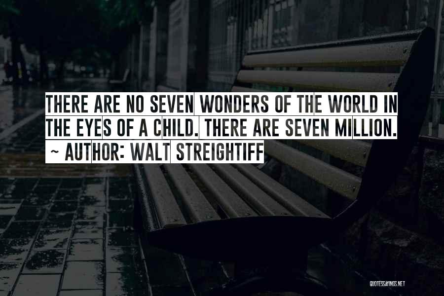 Walt Streightiff Quotes: There Are No Seven Wonders Of The World In The Eyes Of A Child. There Are Seven Million.