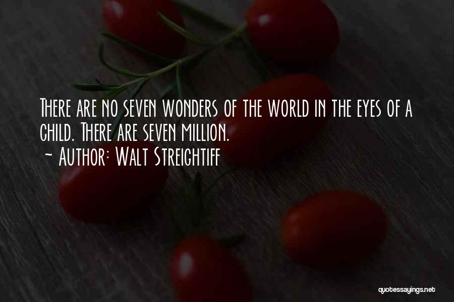 Walt Streightiff Quotes: There Are No Seven Wonders Of The World In The Eyes Of A Child. There Are Seven Million.