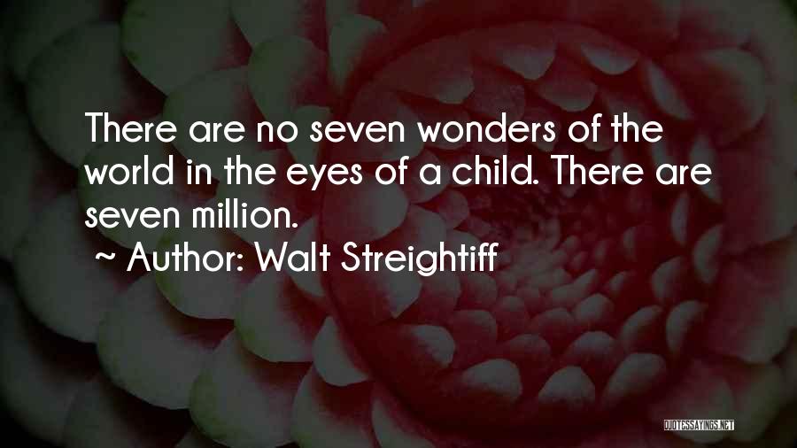 Walt Streightiff Quotes: There Are No Seven Wonders Of The World In The Eyes Of A Child. There Are Seven Million.