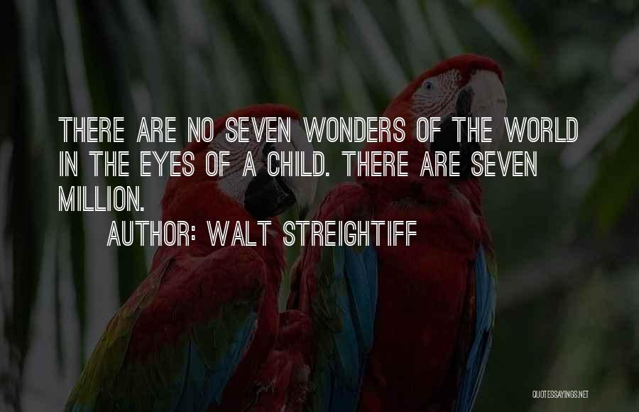 Walt Streightiff Quotes: There Are No Seven Wonders Of The World In The Eyes Of A Child. There Are Seven Million.