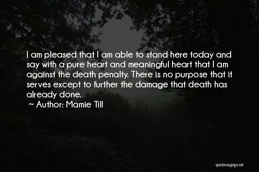 Mamie Till Quotes: I Am Pleased That I Am Able To Stand Here Today And Say With A Pure Heart And Meaningful Heart