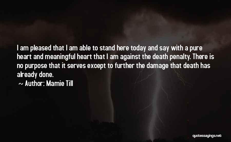 Mamie Till Quotes: I Am Pleased That I Am Able To Stand Here Today And Say With A Pure Heart And Meaningful Heart