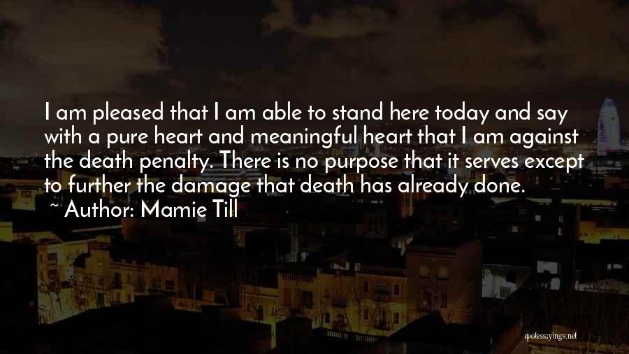 Mamie Till Quotes: I Am Pleased That I Am Able To Stand Here Today And Say With A Pure Heart And Meaningful Heart