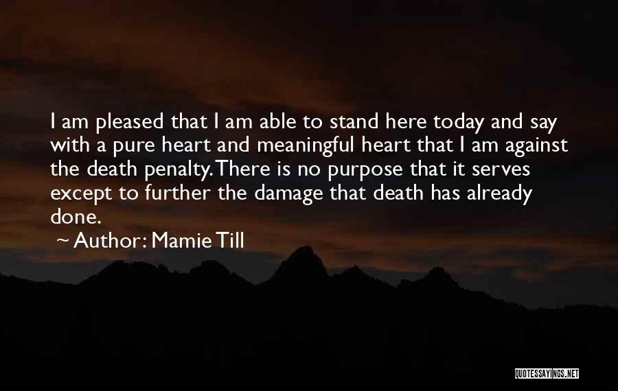 Mamie Till Quotes: I Am Pleased That I Am Able To Stand Here Today And Say With A Pure Heart And Meaningful Heart