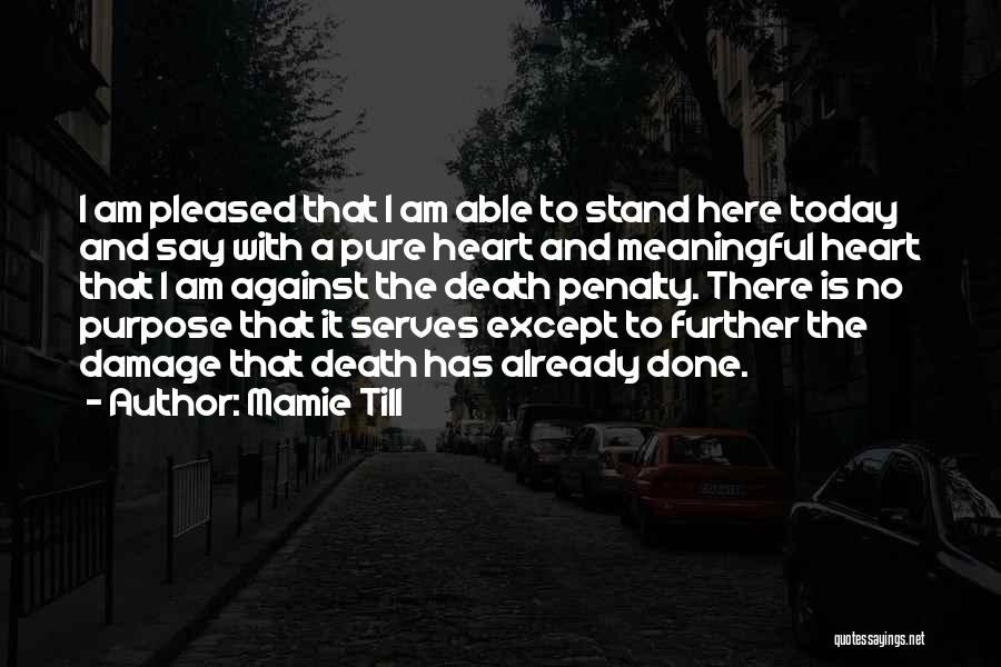 Mamie Till Quotes: I Am Pleased That I Am Able To Stand Here Today And Say With A Pure Heart And Meaningful Heart