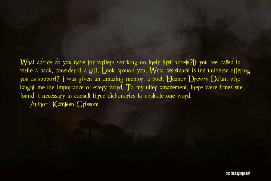 Kathleen Grissom Quotes: What Advice Do You Have For Writers Working On Their First Novels?if You Feel Called To Write A Book, Consider