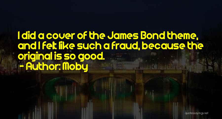 Moby Quotes: I Did A Cover Of The James Bond Theme, And I Felt Like Such A Fraud, Because The Original Is