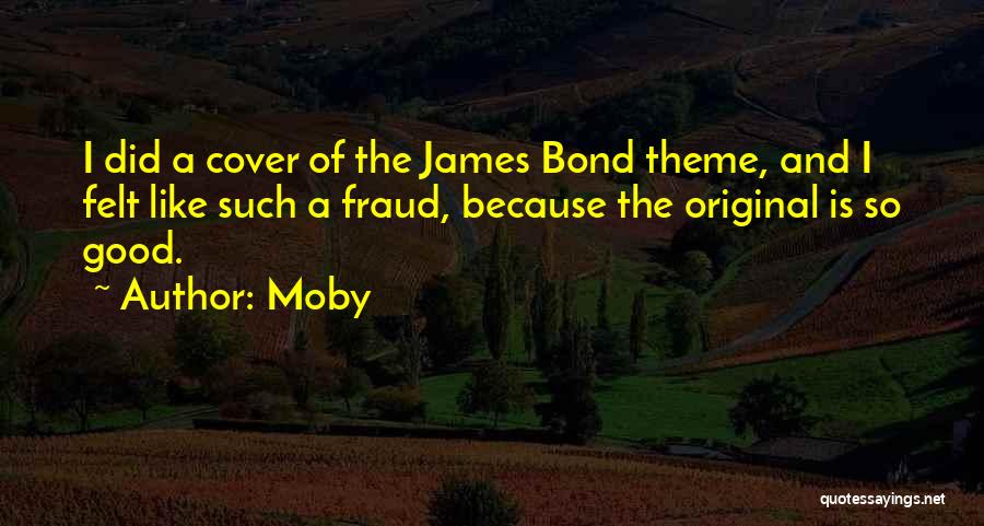 Moby Quotes: I Did A Cover Of The James Bond Theme, And I Felt Like Such A Fraud, Because The Original Is