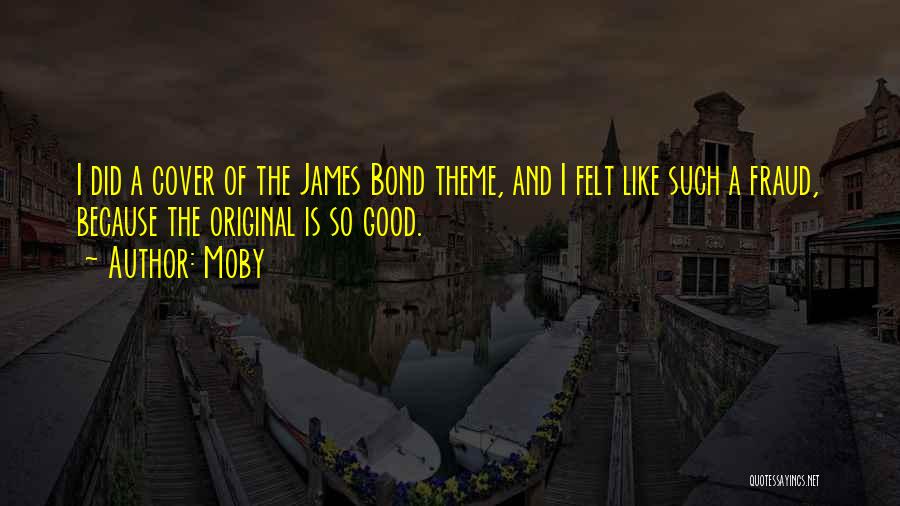 Moby Quotes: I Did A Cover Of The James Bond Theme, And I Felt Like Such A Fraud, Because The Original Is