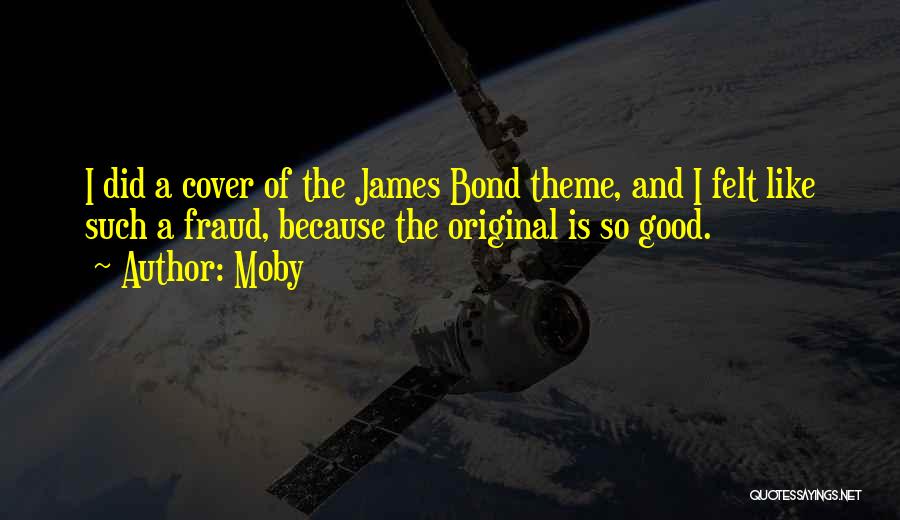 Moby Quotes: I Did A Cover Of The James Bond Theme, And I Felt Like Such A Fraud, Because The Original Is