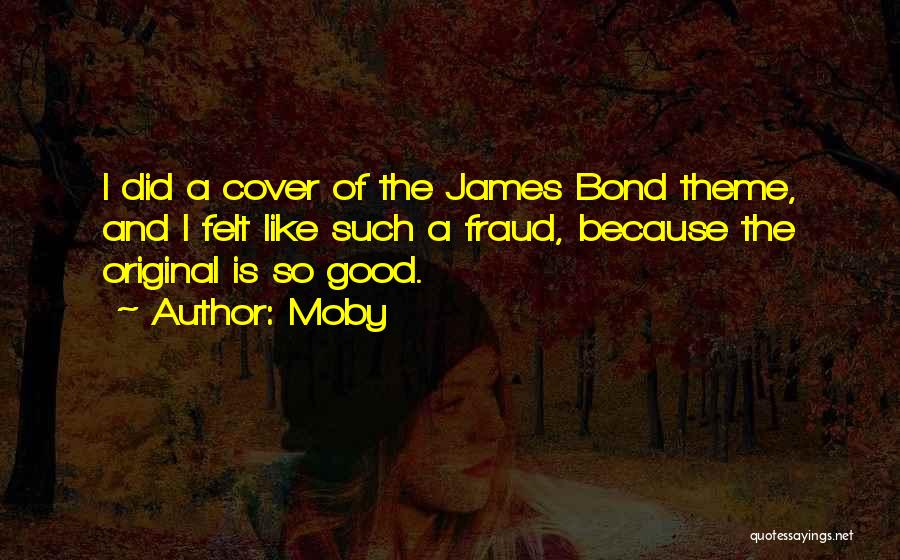 Moby Quotes: I Did A Cover Of The James Bond Theme, And I Felt Like Such A Fraud, Because The Original Is