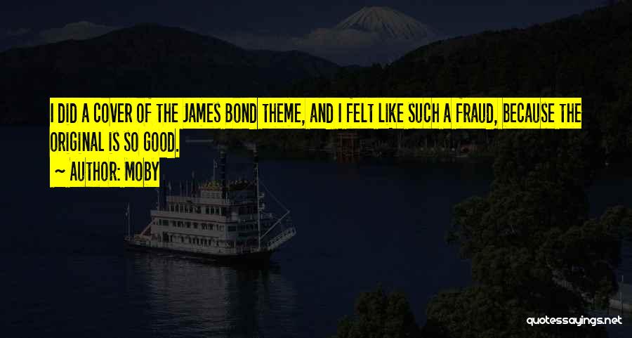 Moby Quotes: I Did A Cover Of The James Bond Theme, And I Felt Like Such A Fraud, Because The Original Is