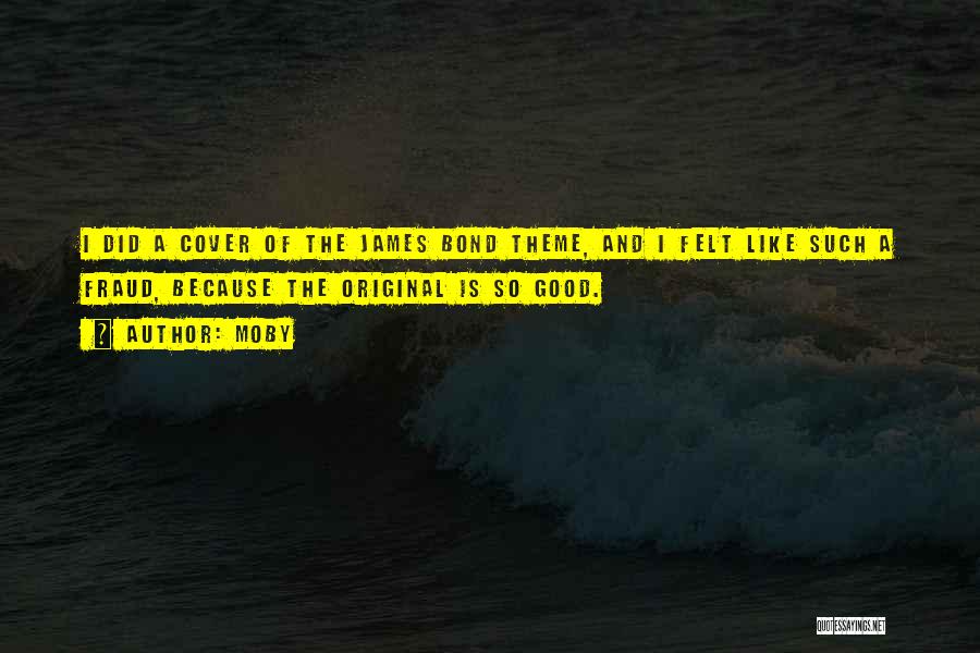 Moby Quotes: I Did A Cover Of The James Bond Theme, And I Felt Like Such A Fraud, Because The Original Is