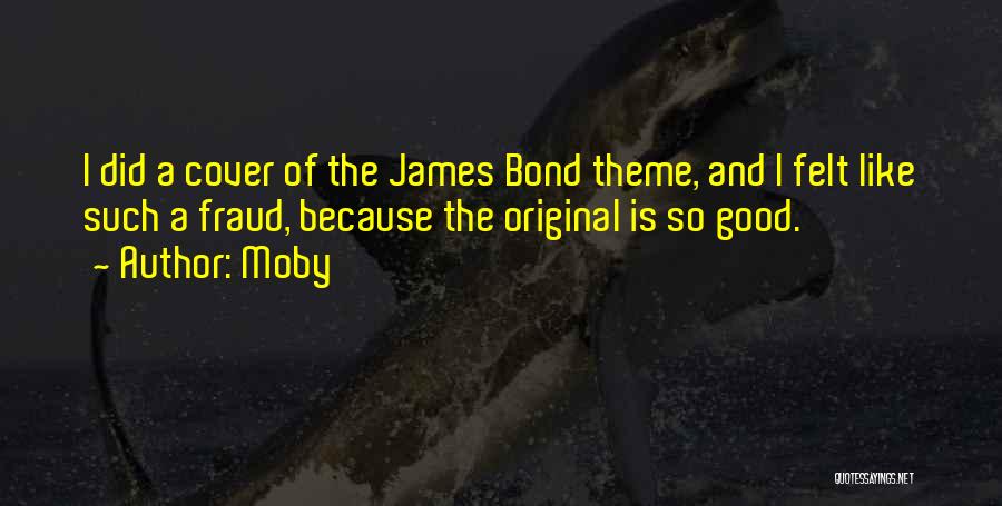 Moby Quotes: I Did A Cover Of The James Bond Theme, And I Felt Like Such A Fraud, Because The Original Is