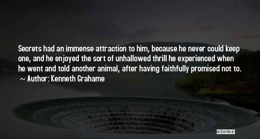 Kenneth Grahame Quotes: Secrets Had An Immense Attraction To Him, Because He Never Could Keep One, And He Enjoyed The Sort Of Unhallowed