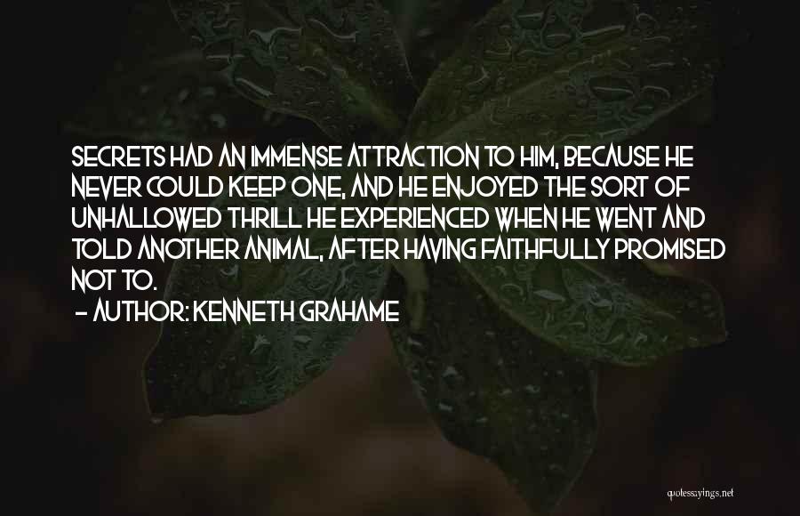 Kenneth Grahame Quotes: Secrets Had An Immense Attraction To Him, Because He Never Could Keep One, And He Enjoyed The Sort Of Unhallowed