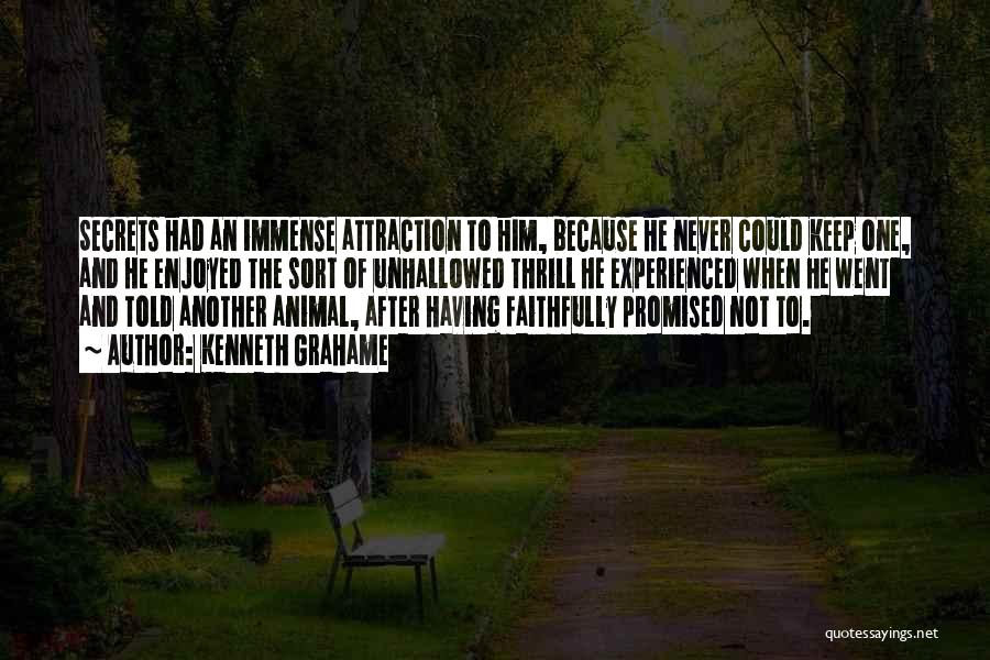 Kenneth Grahame Quotes: Secrets Had An Immense Attraction To Him, Because He Never Could Keep One, And He Enjoyed The Sort Of Unhallowed