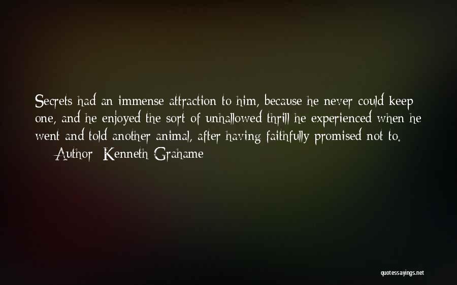 Kenneth Grahame Quotes: Secrets Had An Immense Attraction To Him, Because He Never Could Keep One, And He Enjoyed The Sort Of Unhallowed