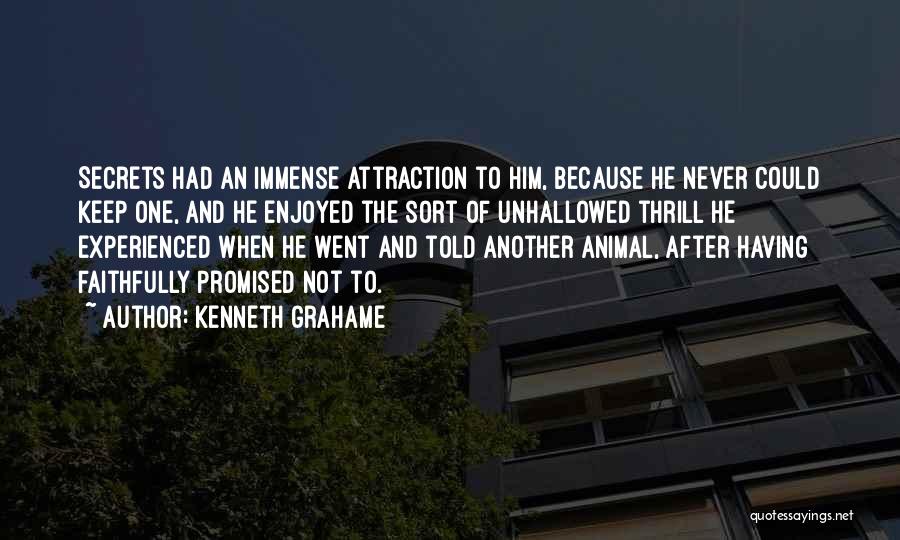 Kenneth Grahame Quotes: Secrets Had An Immense Attraction To Him, Because He Never Could Keep One, And He Enjoyed The Sort Of Unhallowed