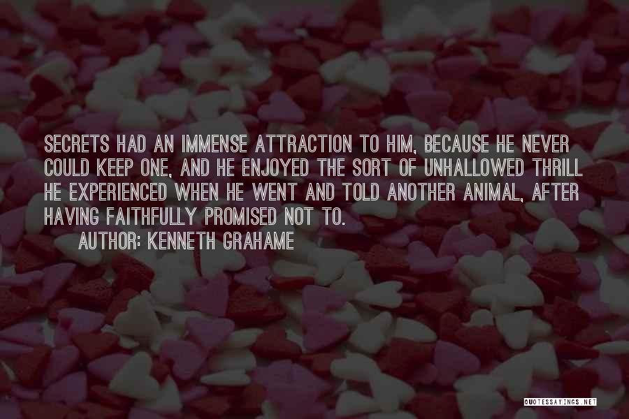 Kenneth Grahame Quotes: Secrets Had An Immense Attraction To Him, Because He Never Could Keep One, And He Enjoyed The Sort Of Unhallowed