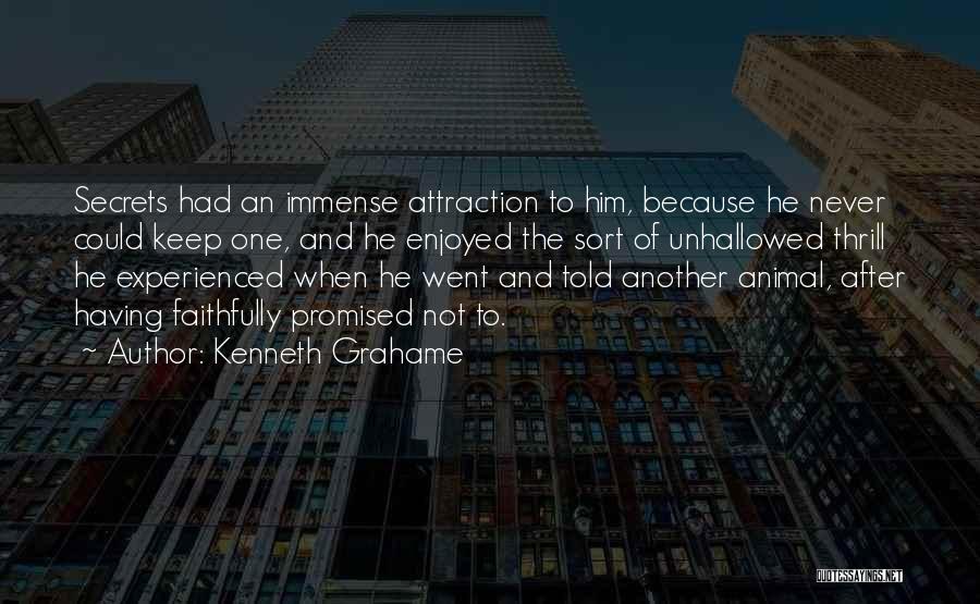 Kenneth Grahame Quotes: Secrets Had An Immense Attraction To Him, Because He Never Could Keep One, And He Enjoyed The Sort Of Unhallowed