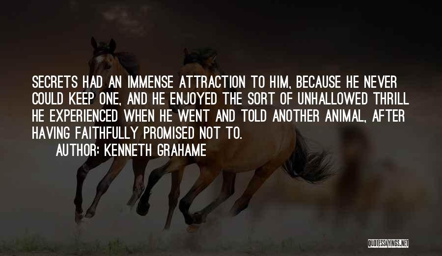 Kenneth Grahame Quotes: Secrets Had An Immense Attraction To Him, Because He Never Could Keep One, And He Enjoyed The Sort Of Unhallowed