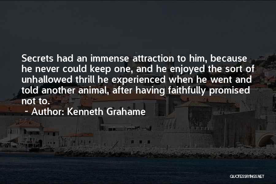 Kenneth Grahame Quotes: Secrets Had An Immense Attraction To Him, Because He Never Could Keep One, And He Enjoyed The Sort Of Unhallowed