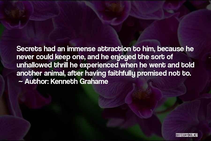 Kenneth Grahame Quotes: Secrets Had An Immense Attraction To Him, Because He Never Could Keep One, And He Enjoyed The Sort Of Unhallowed