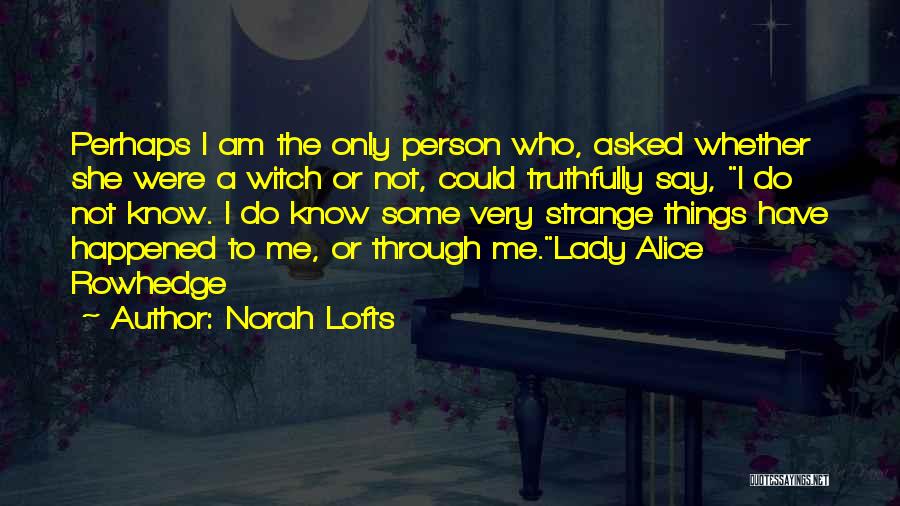 Norah Lofts Quotes: Perhaps I Am The Only Person Who, Asked Whether She Were A Witch Or Not, Could Truthfully Say, I Do